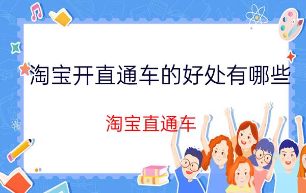 淘宝开直通车的好处有哪些 淘宝直通车，烧钱，是什么意思？